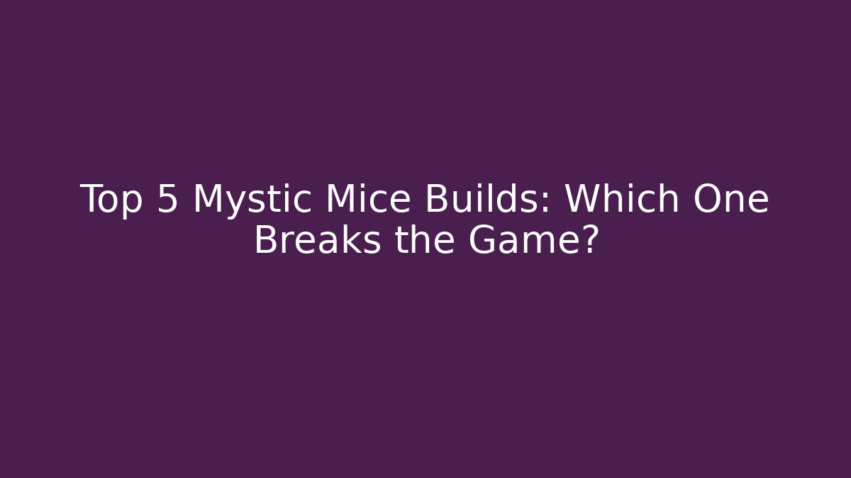 Top 5 Mystic Mice Builds: Which One Breaks the Game?