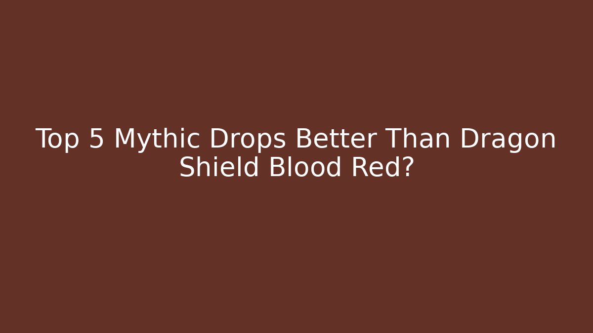 Top 5 Mythic Drops Better Than Dragon Shield Blood Red? - Critter Realm
