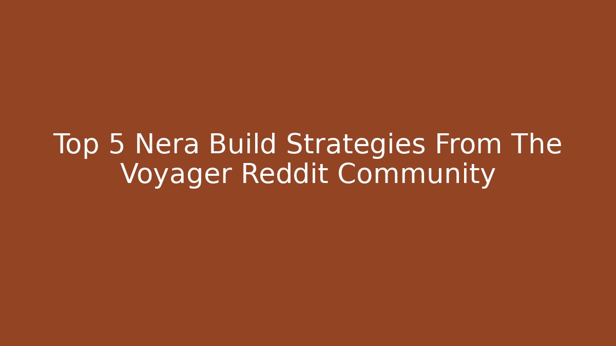 Top 5 Nera Build Strategies From The Voyager Reddit Community
