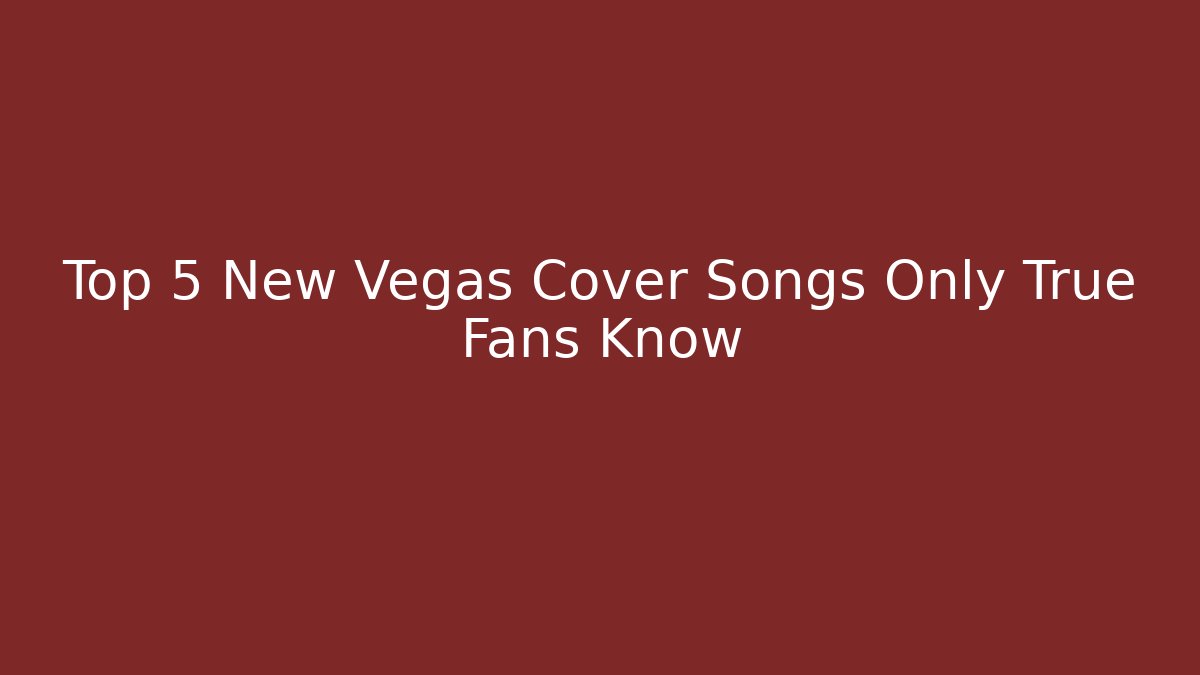 Top 5 New Vegas Cover Songs Only True Fans Know