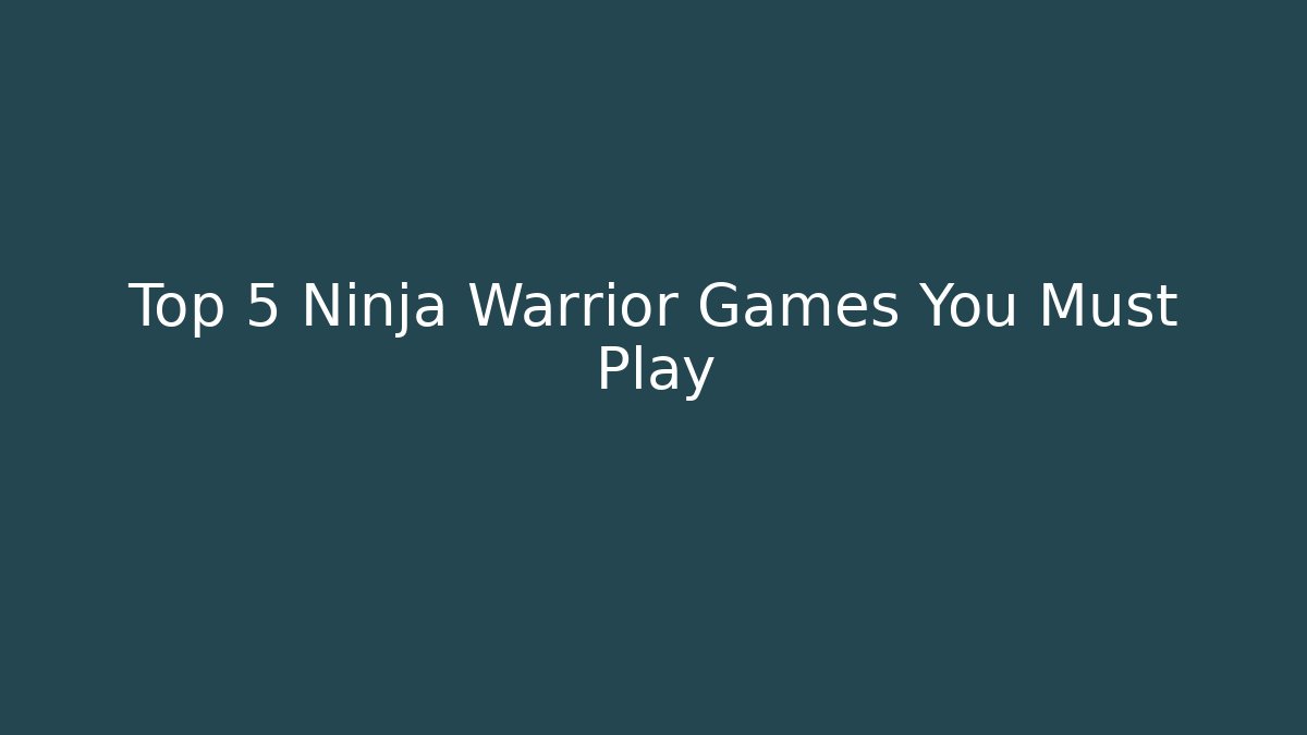 Top 5 Ninja Warrior Games You Must Play