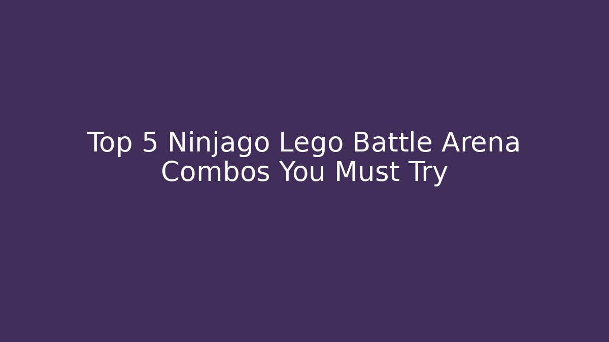 Top 5 Ninjago Lego Battle Arena Combos You Must Try