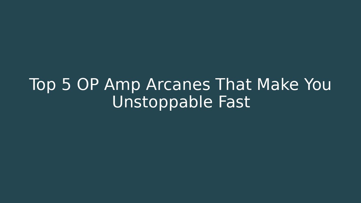 Top 5 OP Amp Arcanes That Make You Unstoppable Fast