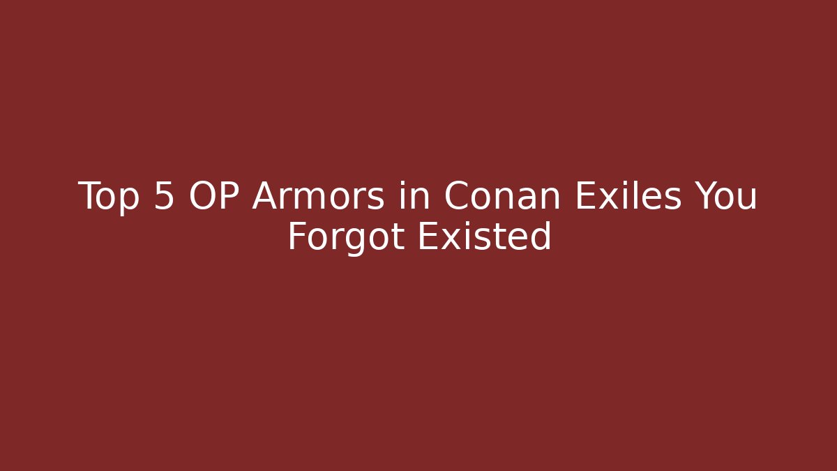 Top 5 OP Armors in Conan Exiles You Forgot Existed