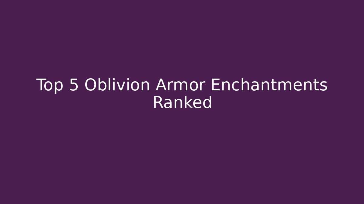 Top 5 Oblivion Armor Enchantments Ranked