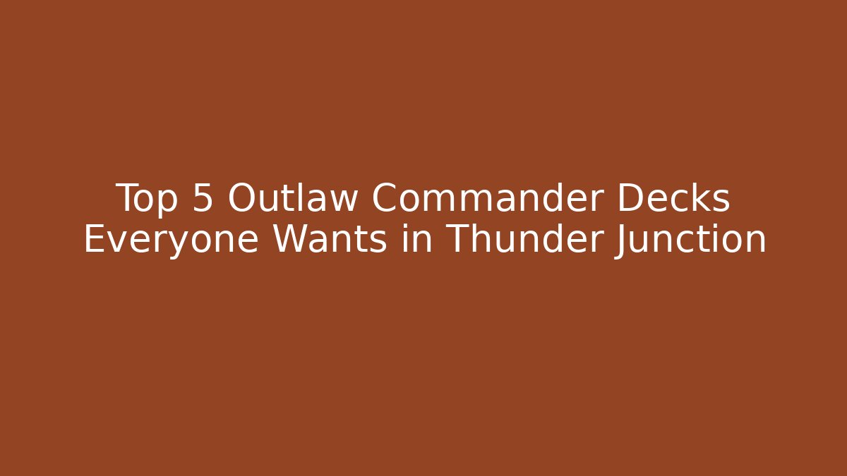 Top 5 Outlaw Commander Decks Everyone Wants in Thunder Junction - Critter Realm