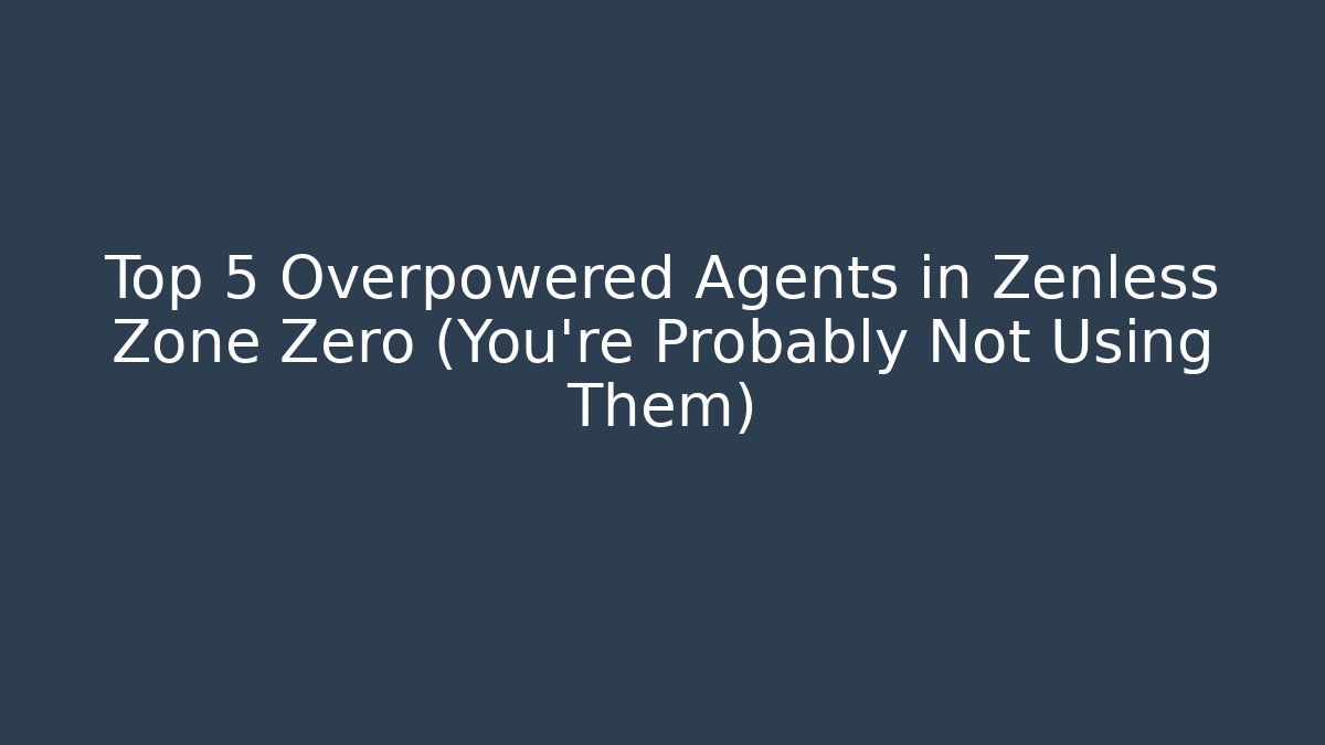 Top 5 Overpowered Agents in Zenless Zone Zero (You’re Probably Not Using Them)