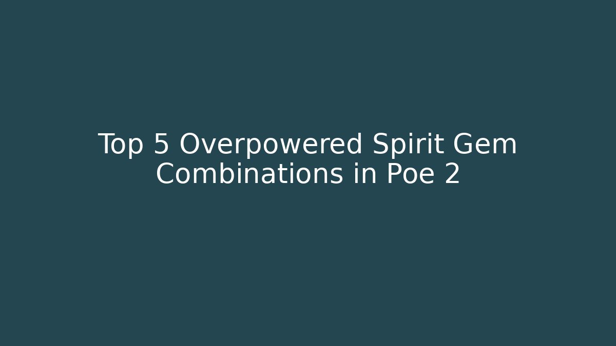 Top 5 Overpowered Spirit Gem Combinations in Poe 2 - Critter Realm