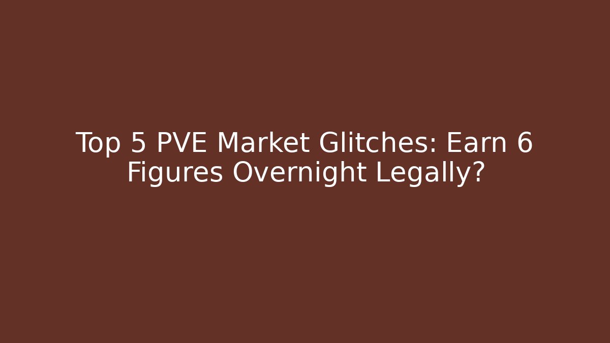 Top 5 PVE Market Glitches: Earn 6 Figures Overnight Legally?