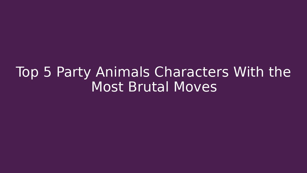 Top 5 Party Animals Characters With the Most Brutal Moves