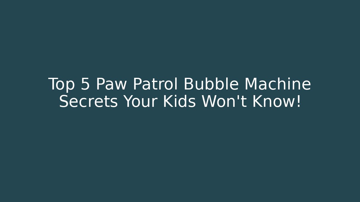 Top 5 Paw Patrol Bubble Machine Secrets Your Kids Won't Know!