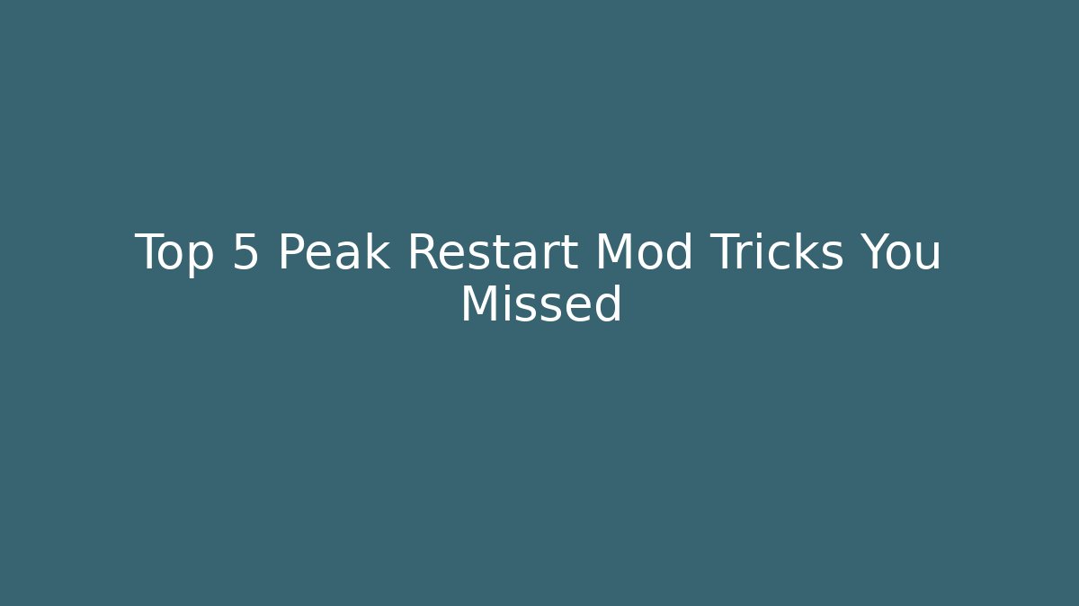Top 5 Peak Restart Mod Tricks You Missed