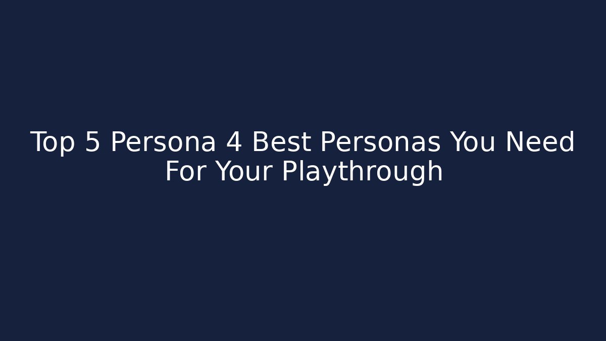 Top 5 Persona 4 Best Personas You Need For Your Playthrough