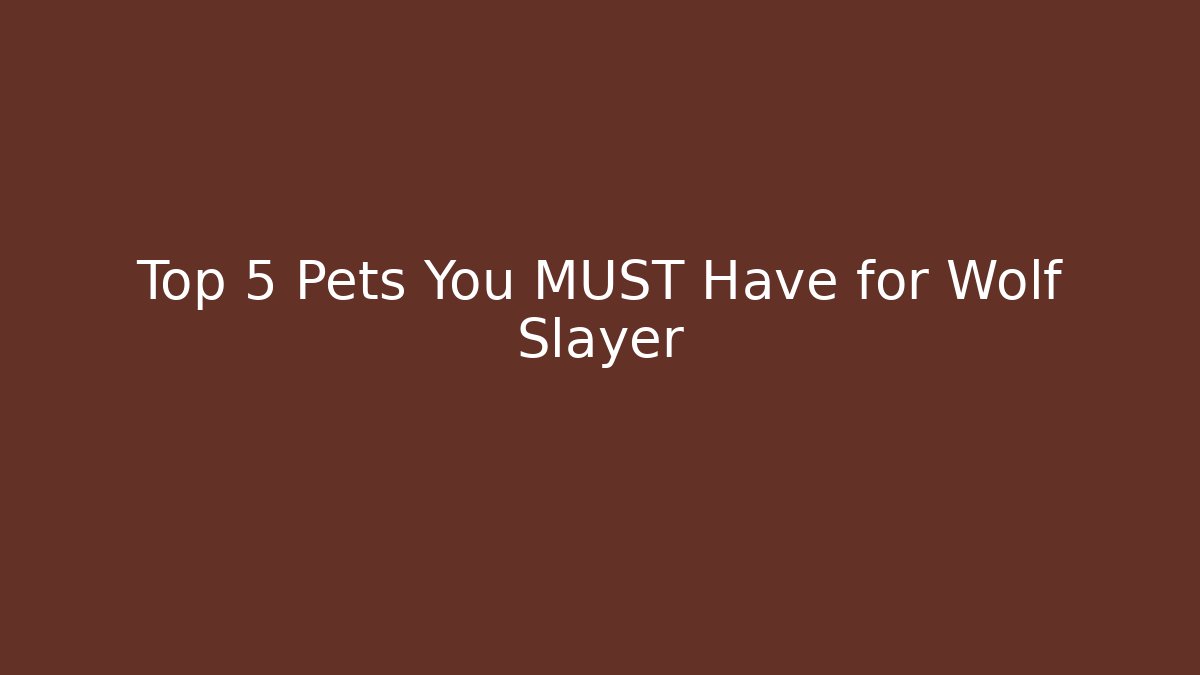 Top 5 Pets You MUST Have for Wolf Slayer