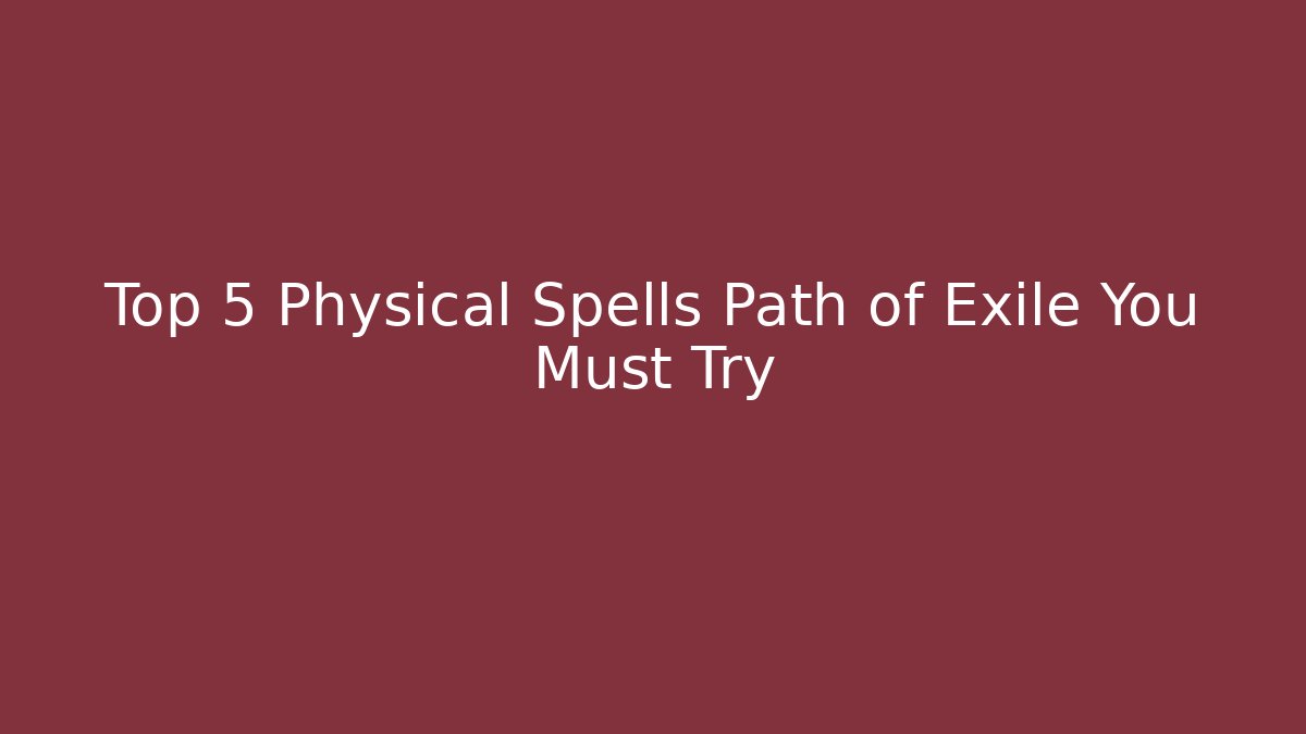 Top 5 Physical Spells Path of Exile You Must Try