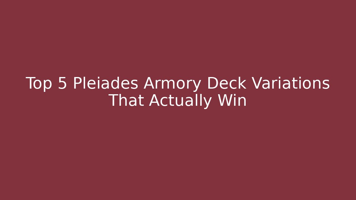Top 5 Pleiades Armory Deck Variations That Actually Win