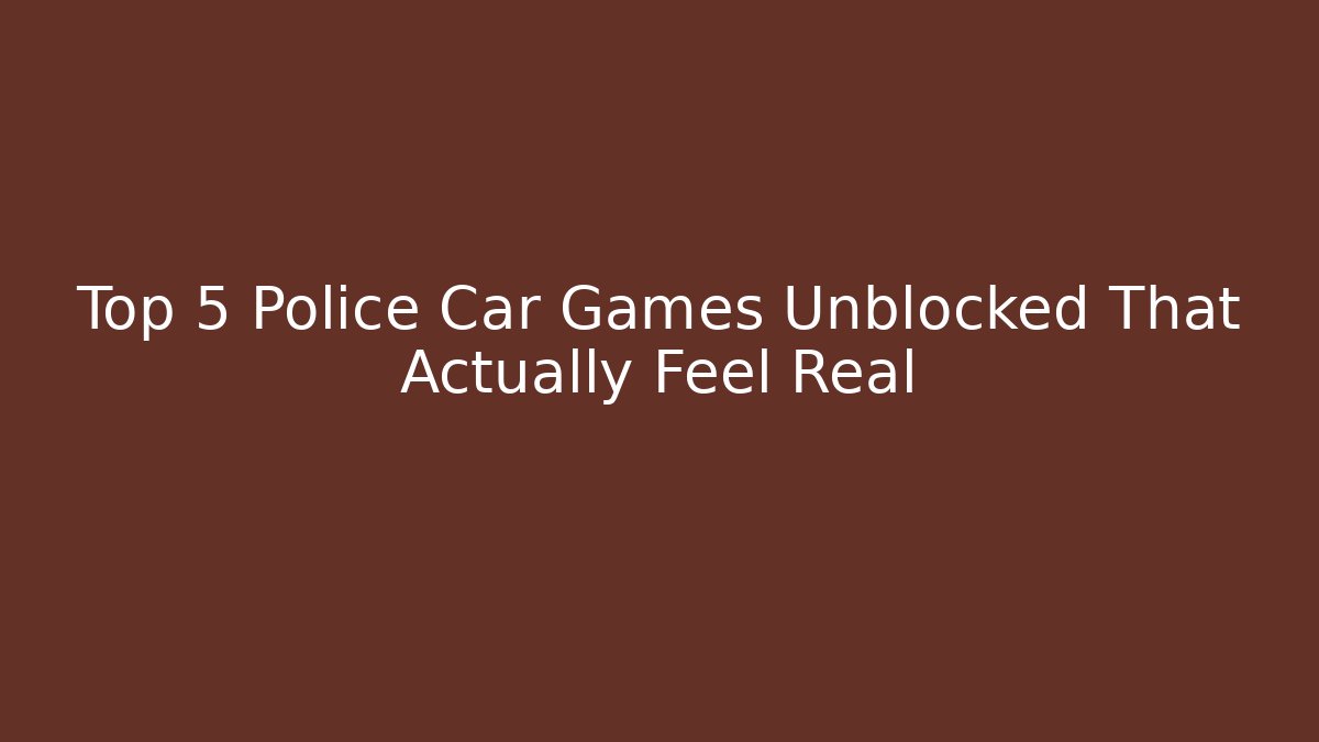 Top 5 Police Car Games Unblocked That Actually Feel Real
