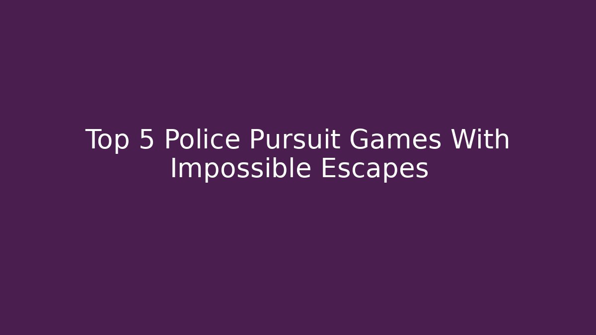 Top 5 Police Pursuit Games With Impossible Escapes