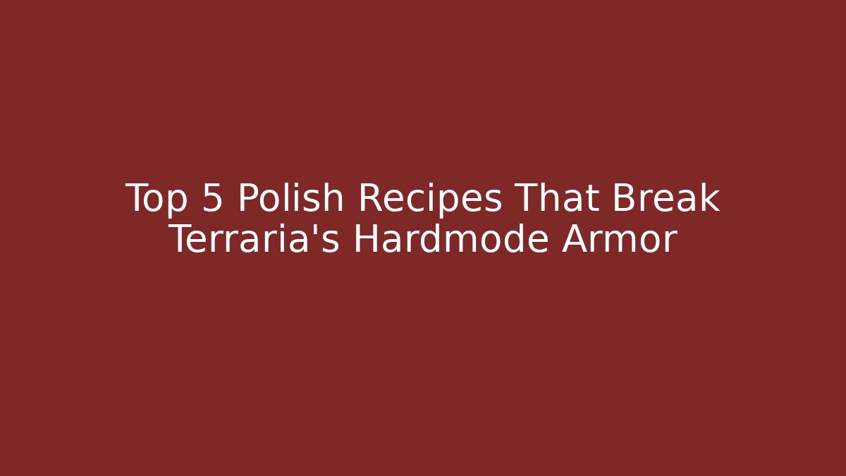 Top 5 Polish Recipes That Break Terraria's Hardmode Armor