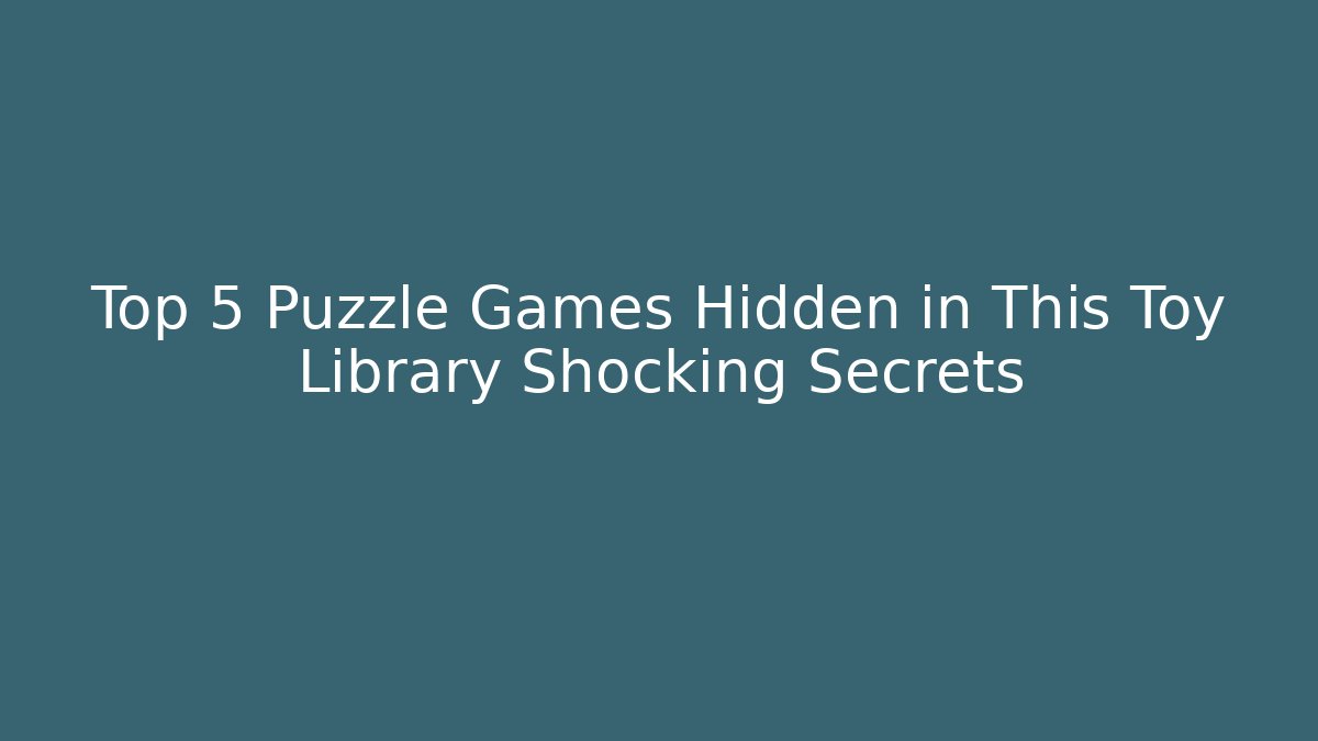 Top 5 Puzzle Games Hidden in This Toy Library Shocking Secrets