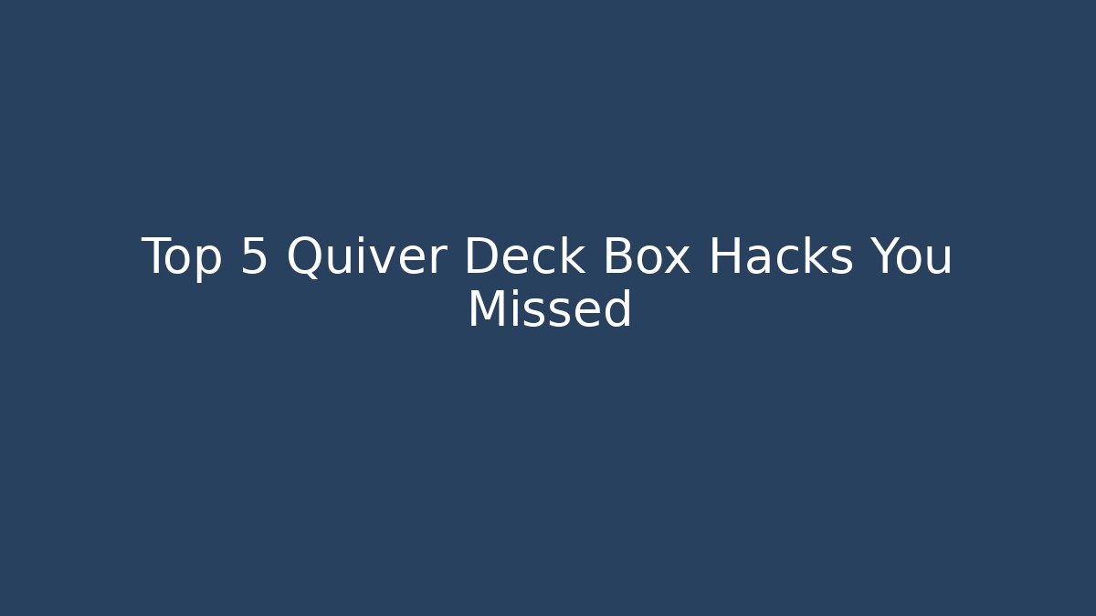 Top 5 Quiver Deck Box Hacks You Missed