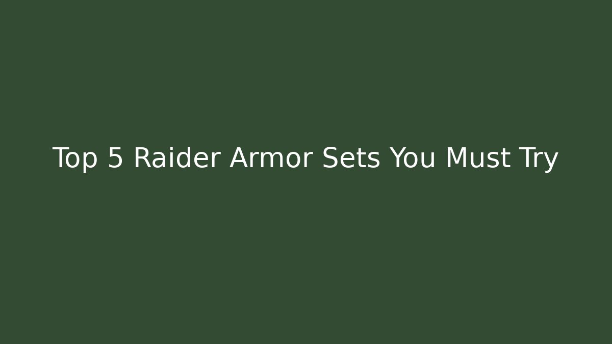 Top 5 Raider Armor Sets You Must Try