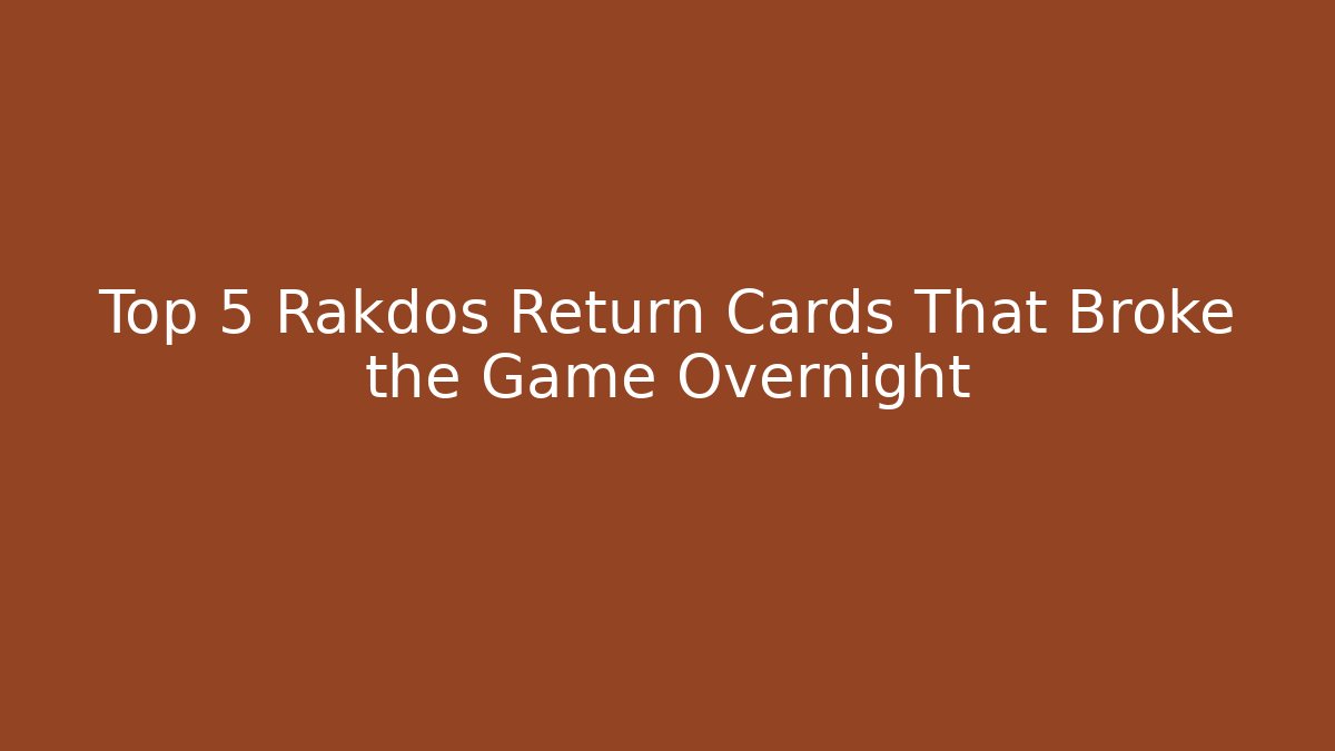 Top 5 Rakdos Return Cards That Broke the Game Overnight