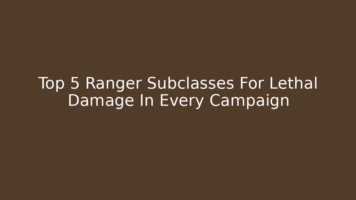 Top 5 Ranger Subclasses For Lethal Damage In Every Campaign