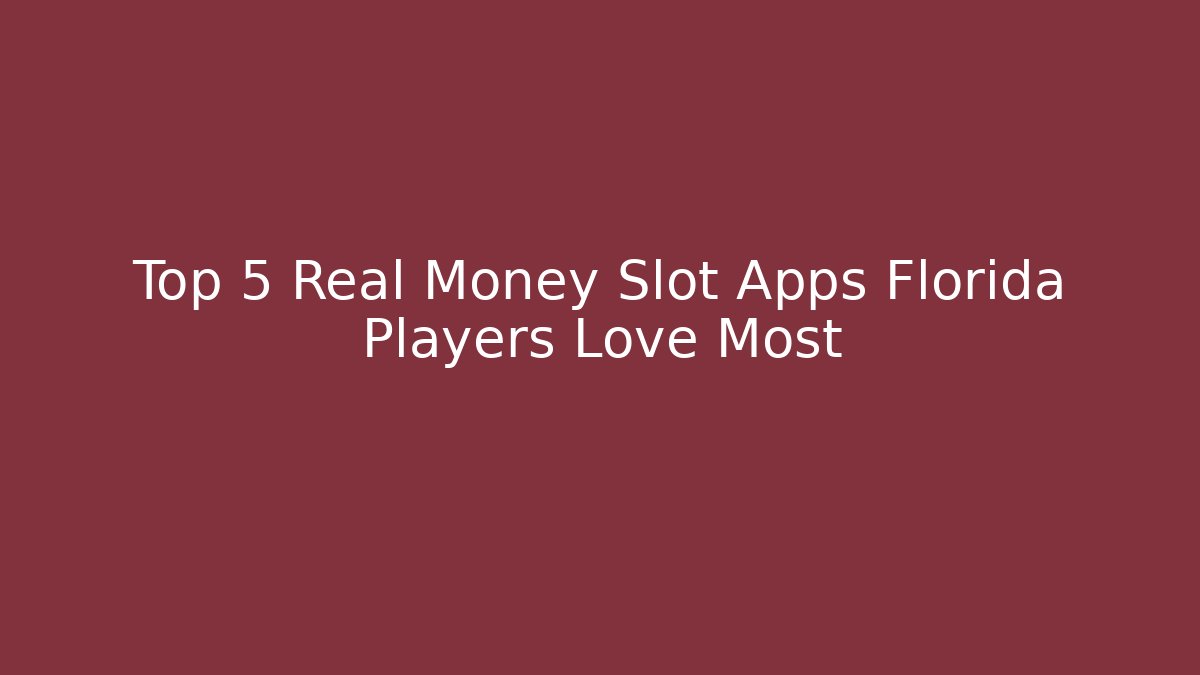 Top 5 Real Money Slot Apps Florida Players Love Most