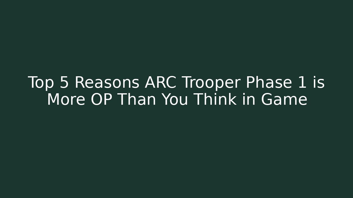 Top 5 Reasons ARC Trooper Phase 1 is More OP Than You Think in Game