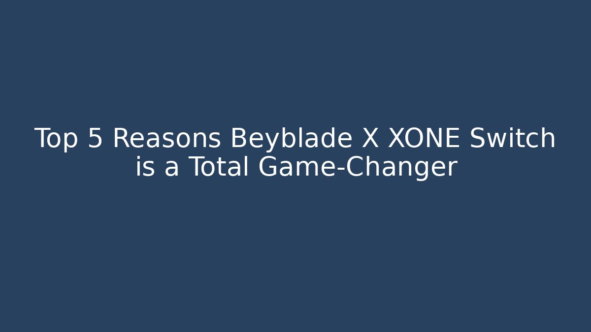 Top 5 Reasons Beyblade X XONE Switch is a Total Game-Changer
