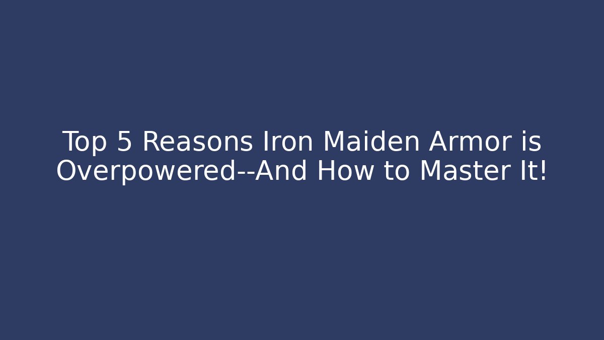 Top 5 Reasons Iron Maiden Armor is Overpowered—And How to Master It!