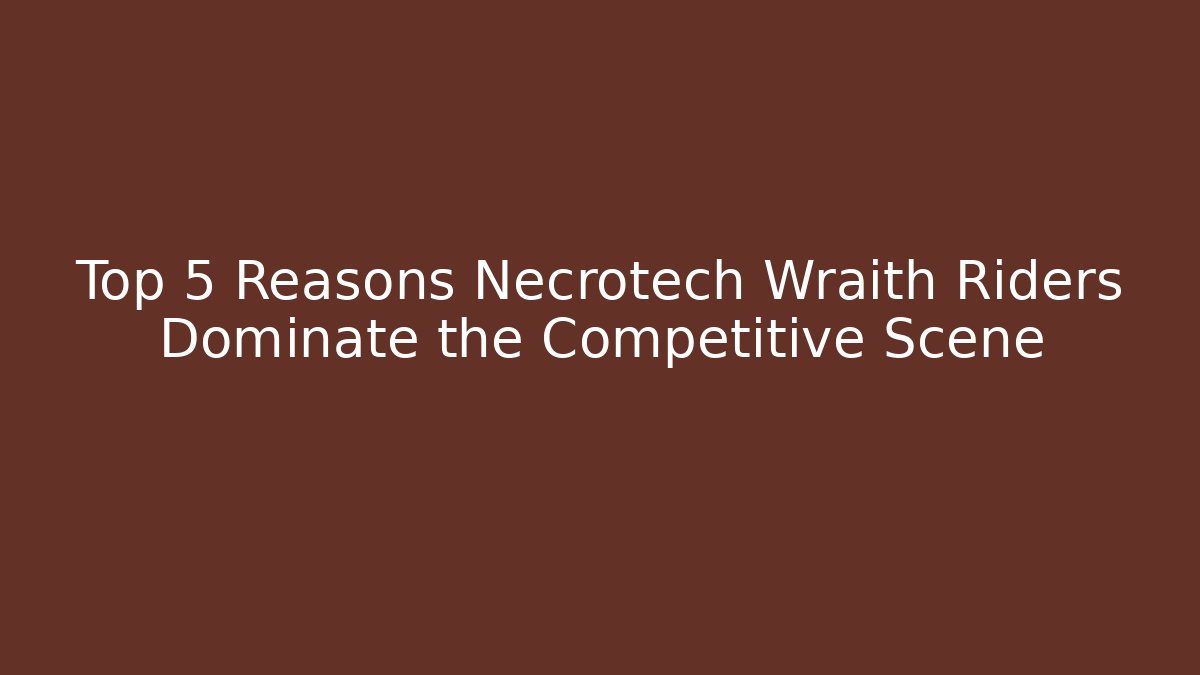 Top 5 Reasons Necrotech Wraith Riders Dominate the Competitive Scene