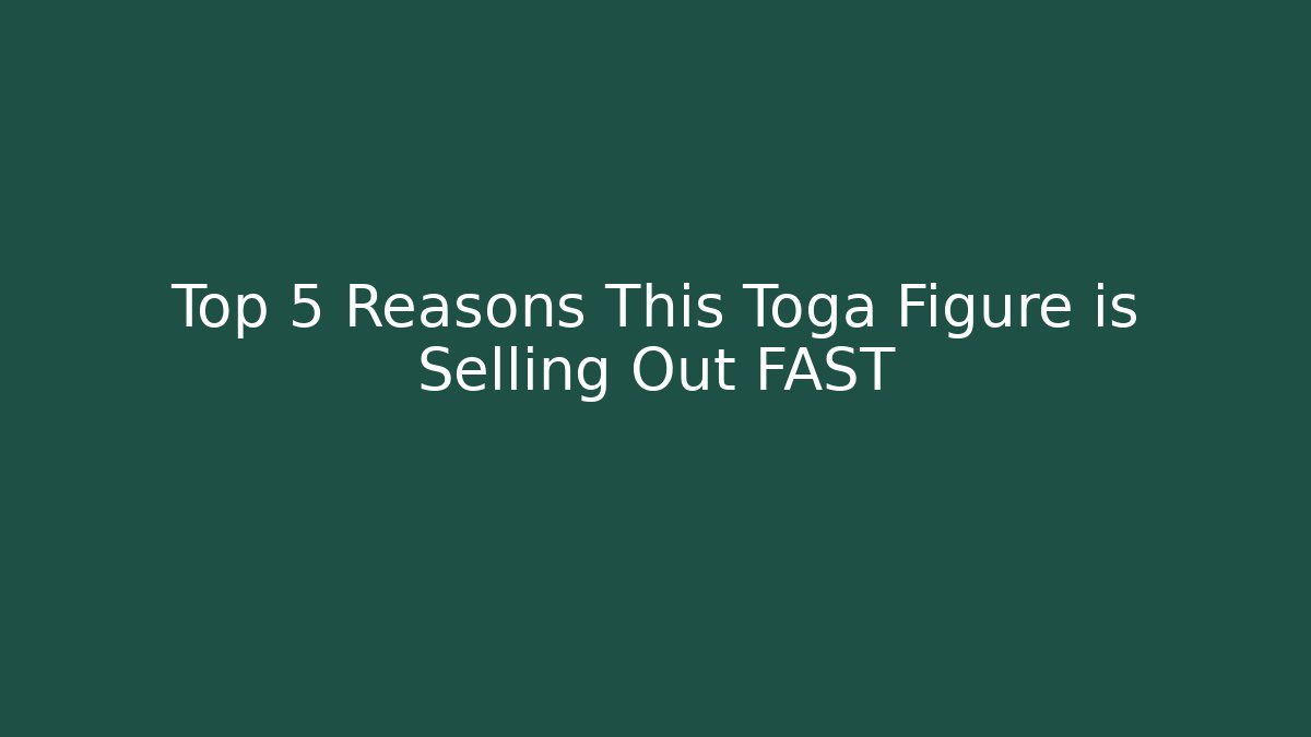 Top 5 Reasons This Toga Figure is Selling Out FAST