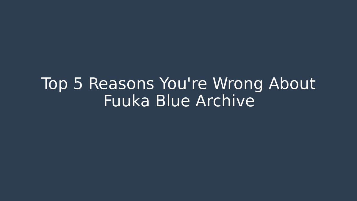 Top 5 Reasons You're Wrong About Fuuka Blue Archive