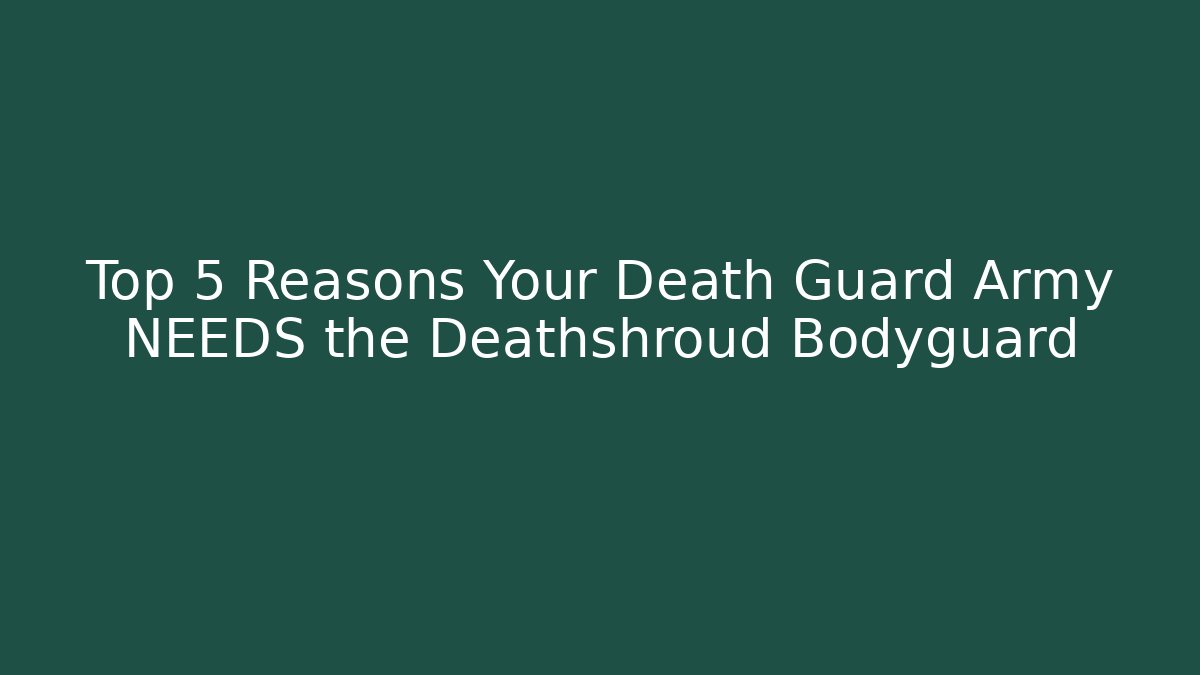Top 5 Reasons Your Death Guard Army NEEDS the Deathshroud Bodyguard - Critter Realm