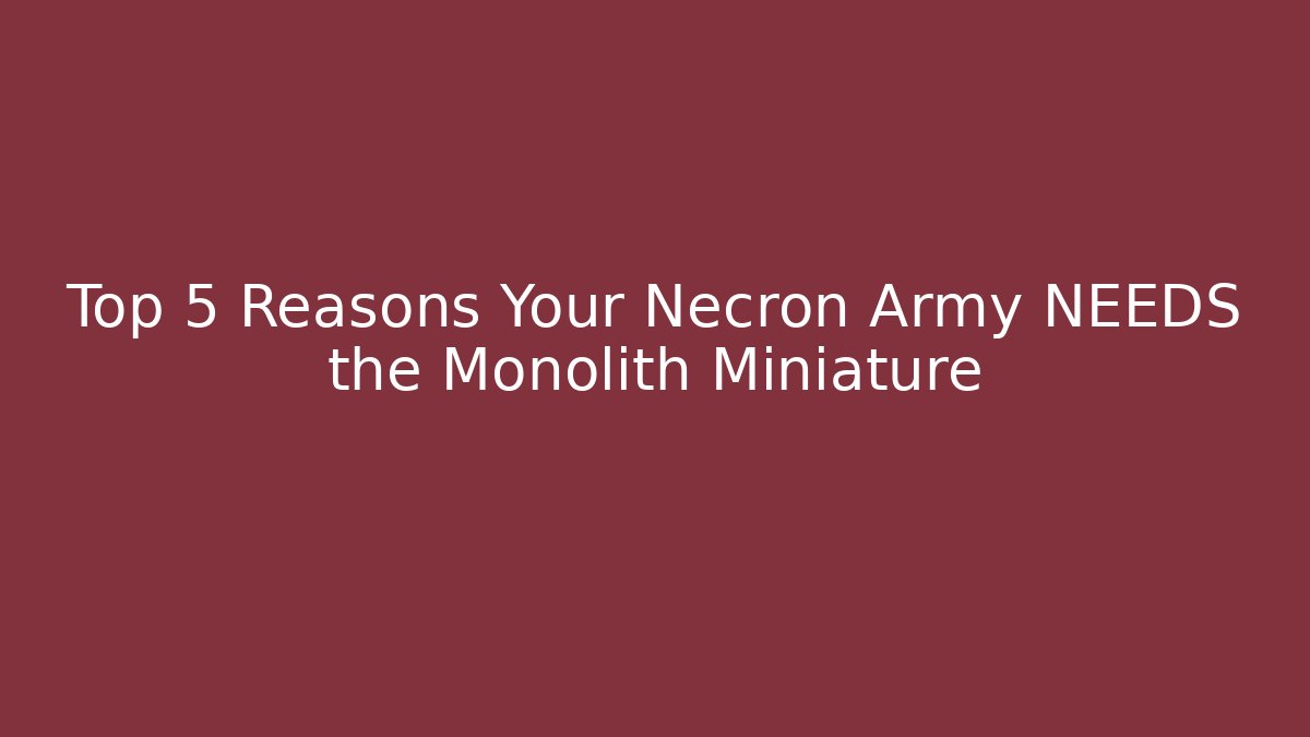 Top 5 Reasons Your Necron Army NEEDS the Monolith Miniature - Critter Realm