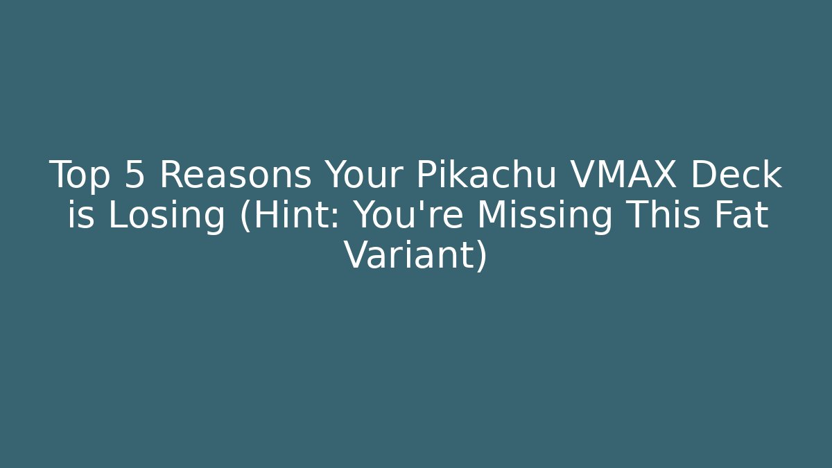 Top 5 Reasons Your Pikachu VMAX Deck is Losing (Hint: You're Missing This Fat Variant)
