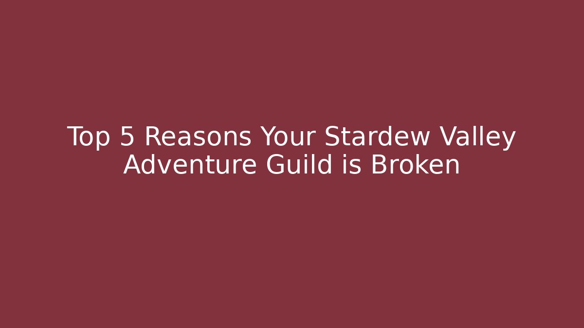 Top 5 Reasons Your Stardew Valley Adventure Guild is Broken