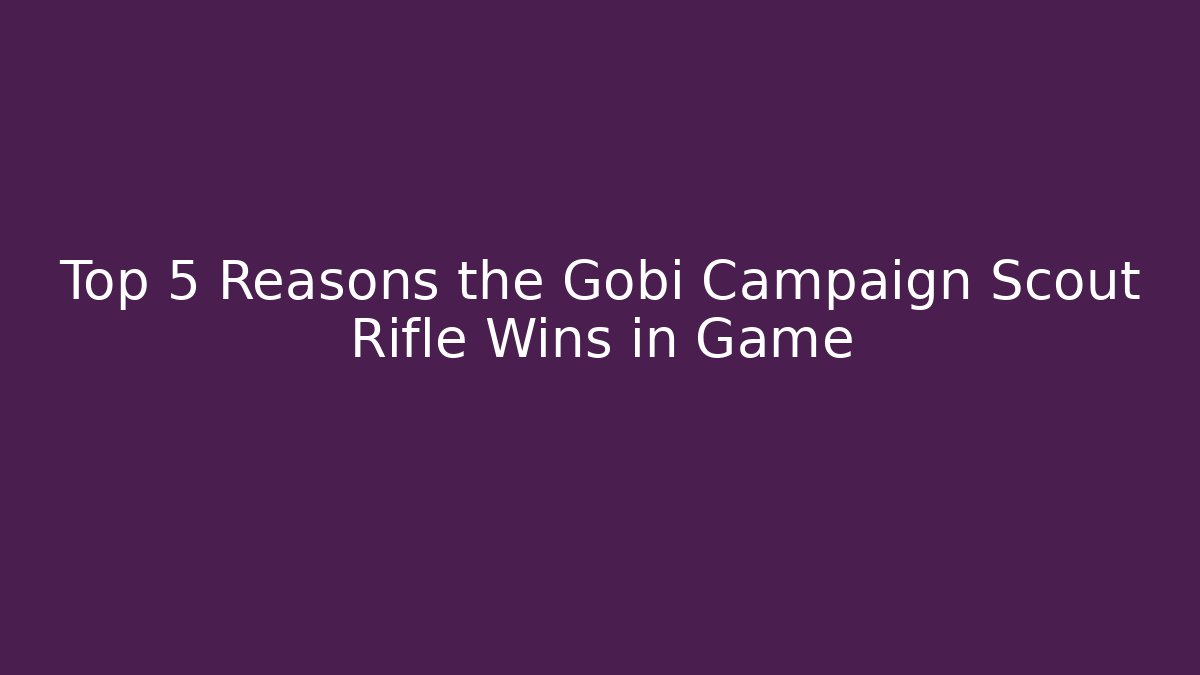 Top 5 Reasons the Gobi Campaign Scout Rifle Wins in Game