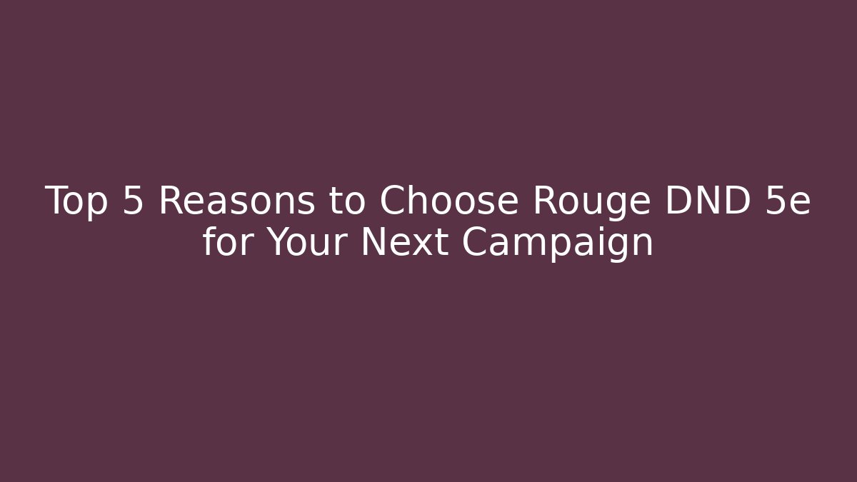 Top 5 Reasons to Choose Rouge DND 5e for Your Next Campaign