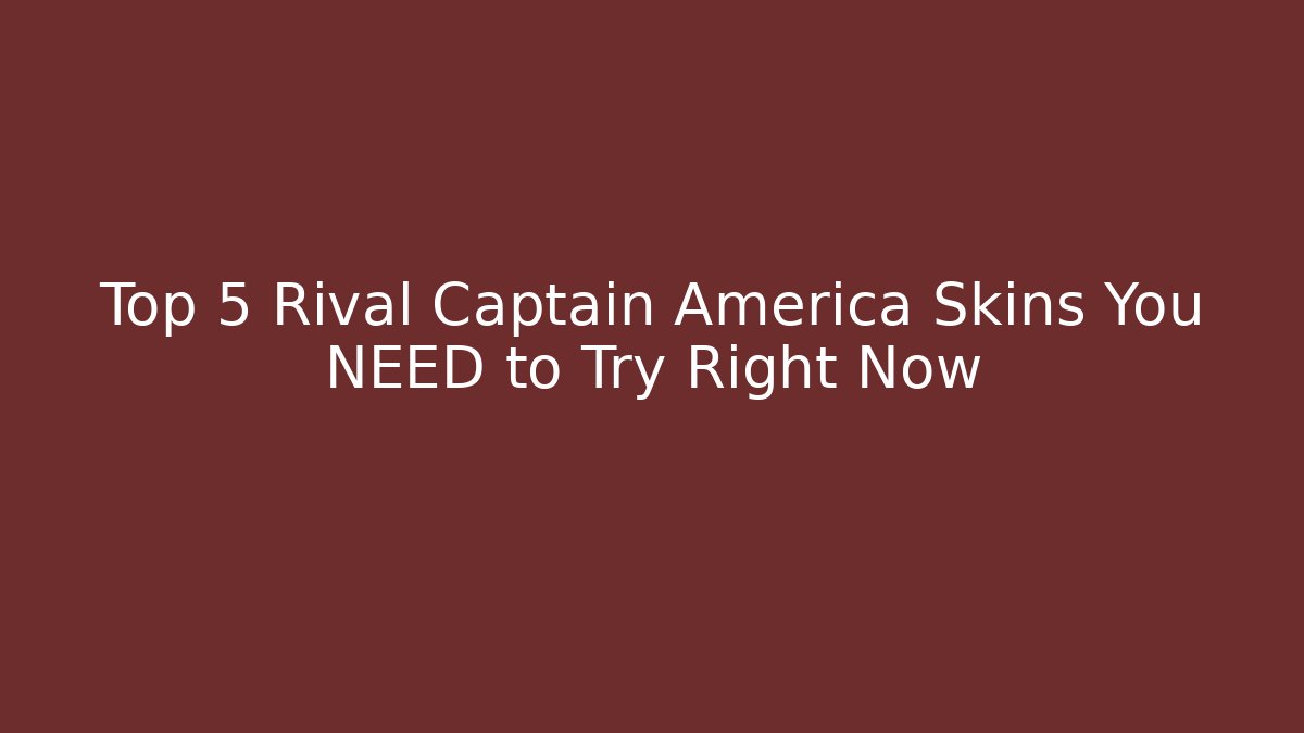 Top 5 Rival Captain America Skins You NEED to Try Right Now