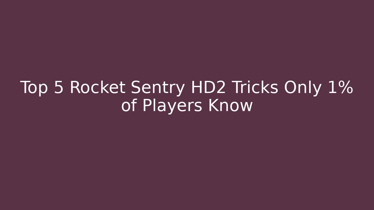 Top 5 Rocket Sentry HD2 Tricks Only 1% of Players Know