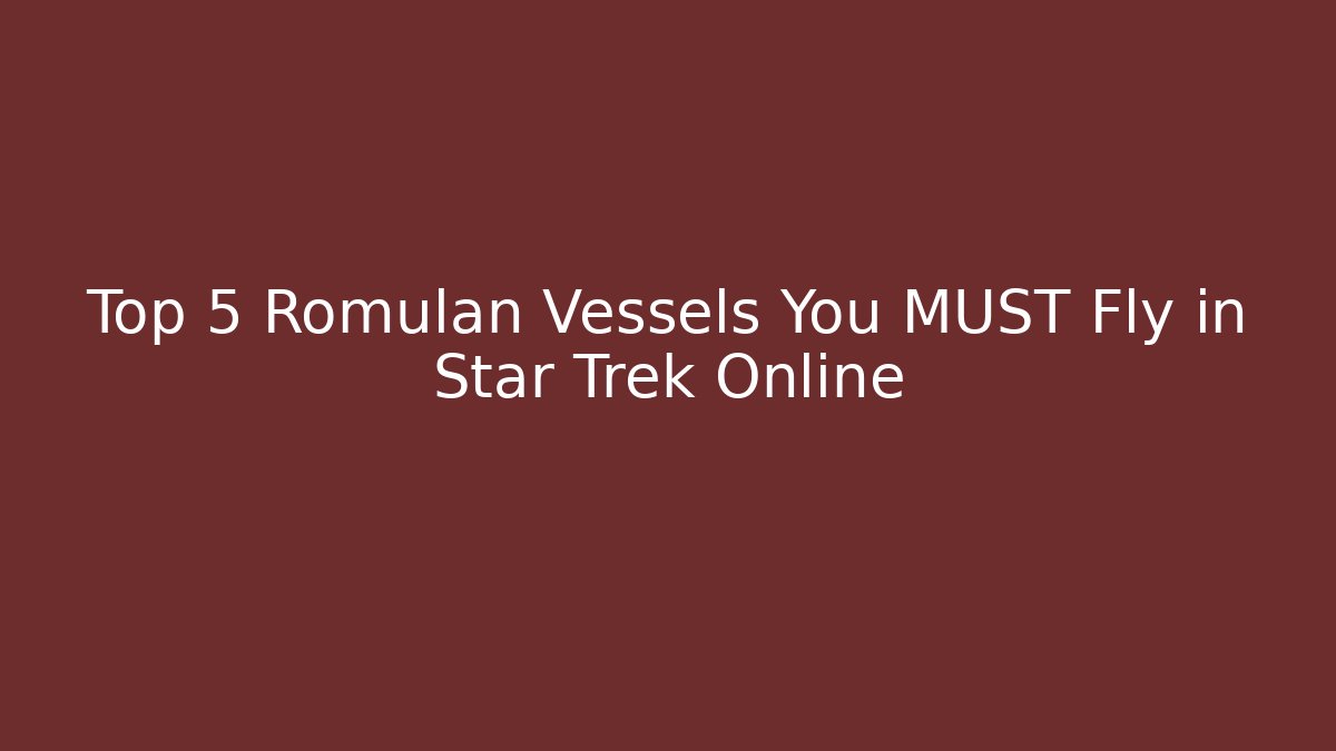Top 5 Romulan Vessels You MUST Fly in Star Trek Online