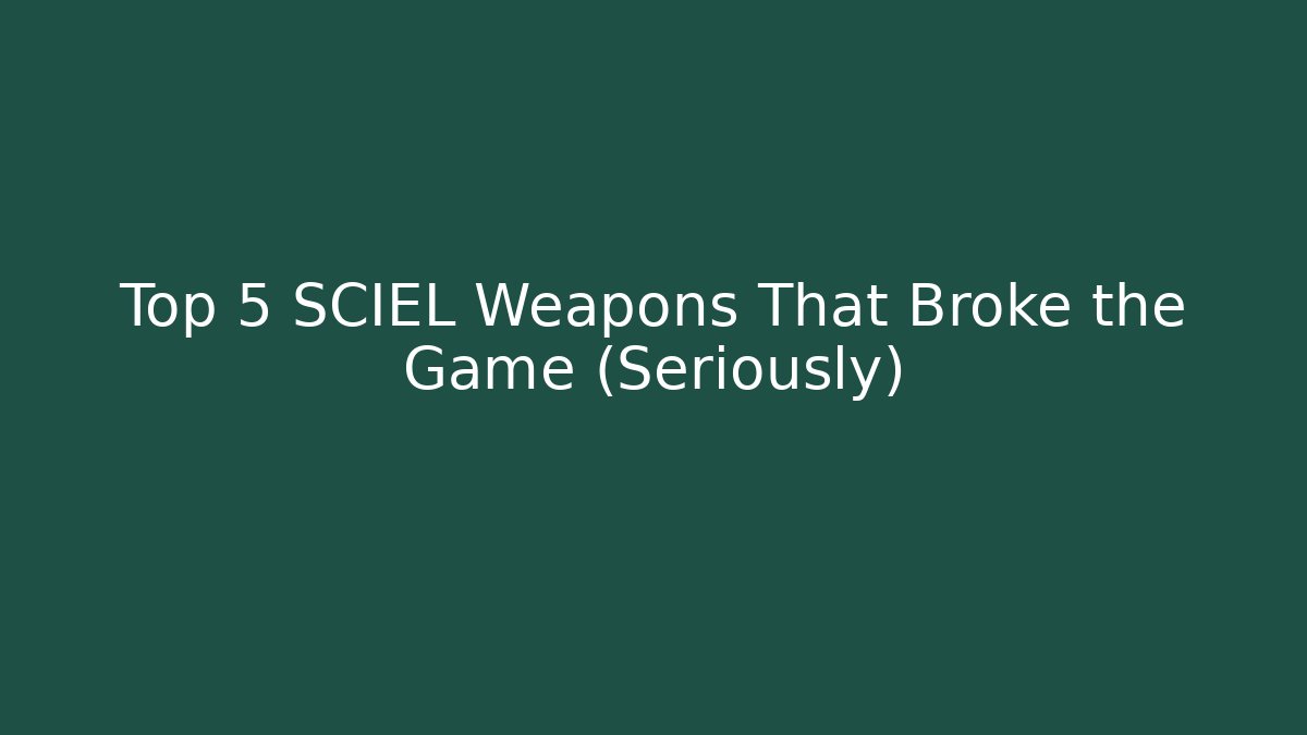 Top 5 SCIEL Weapons That Broke the Game (Seriously)