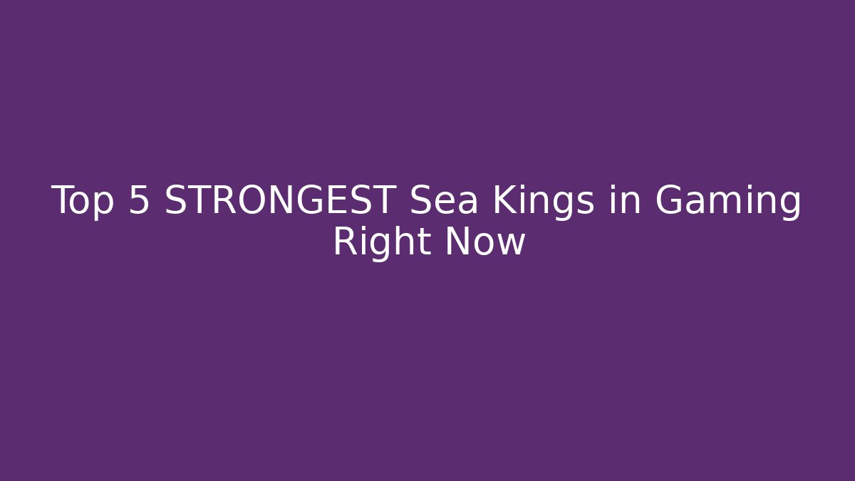 Top 5 STRONGEST Sea Kings in Gaming Right Now