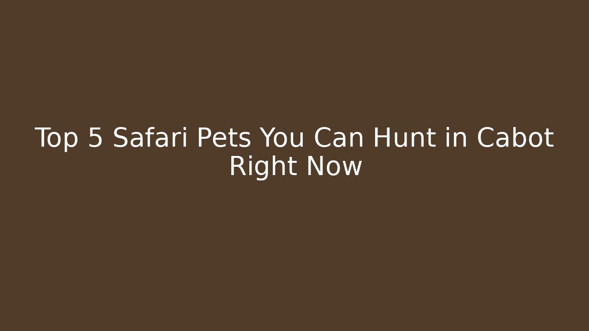 Top 5 Safari Pets You Can Hunt in Cabot Right Now - Critter Realm