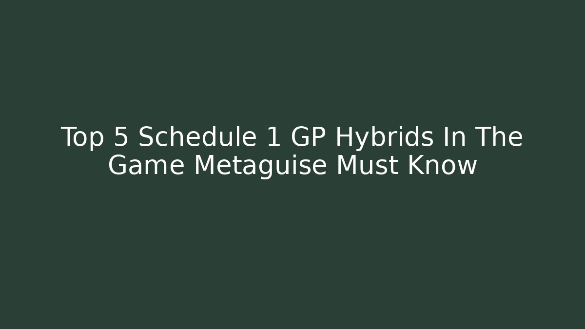 Top 5 Schedule 1 GP Hybrids In The Game Metaguise Must Know