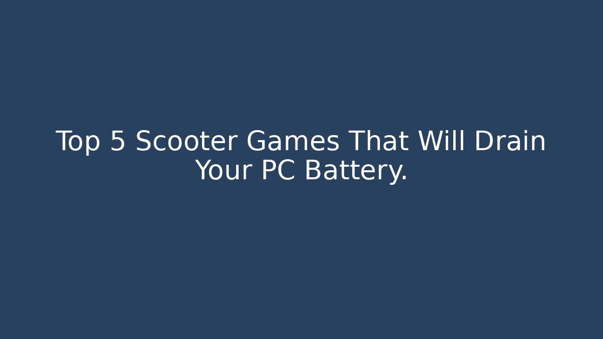 Top 5 Scooter Games That Will Drain Your PC Battery.