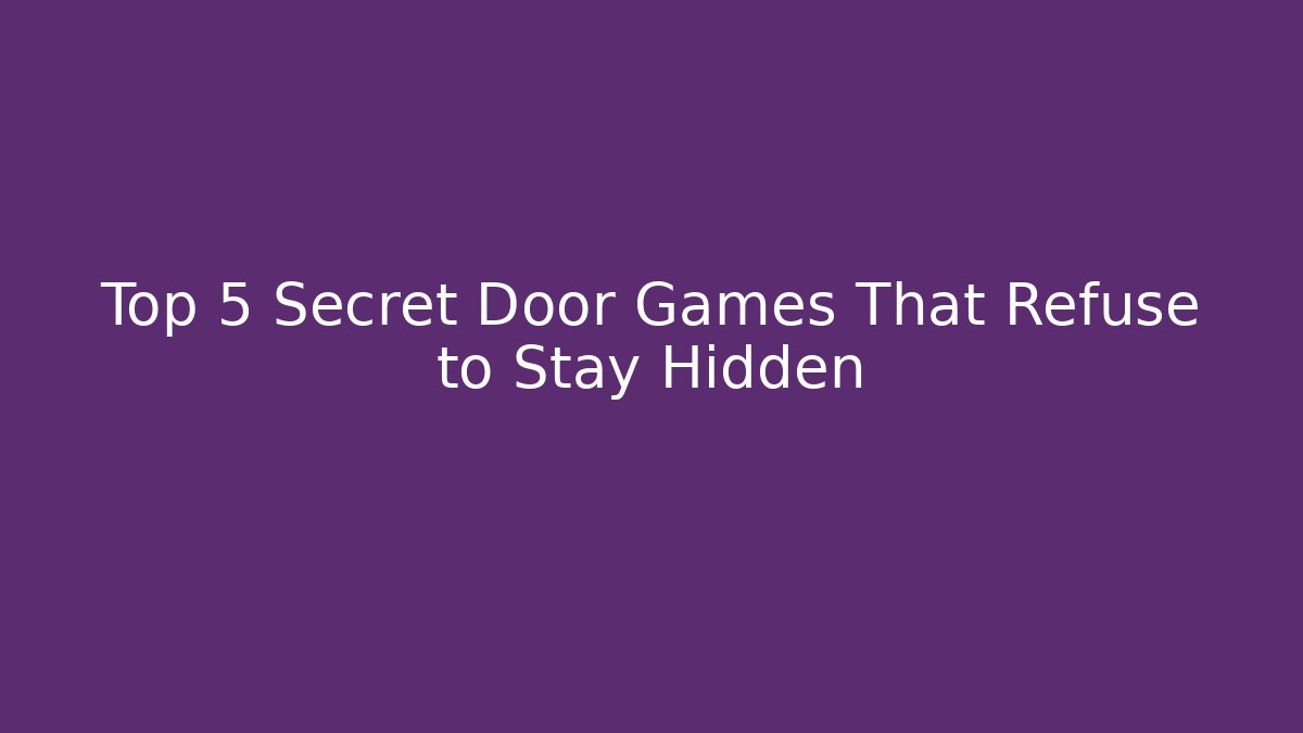Top 5 Secret Door Games That Refuse to Stay Hidden
